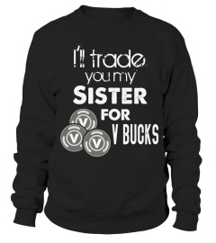 I ll Trade You My Sister For V Bucks Funny Gamer Kid Shirt Hoodie