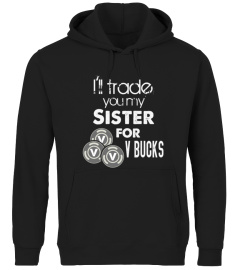 I ll Trade You My Sister For V Bucks Funny Gamer Kid Shirt Hoodie