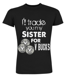 I ll Trade You My Sister For V Bucks Funny Gamer Kid Shirt Hoodie