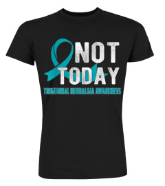 Trigeminal Neuralgia Awareness Not Today T-Shirt