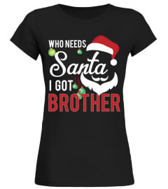 CHRISTMAS WHO NEEDS SANTA I GOT BROTHER