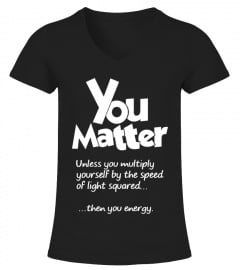 You Matter Unless You Multiply Yourself By The Speed Of Light Squared (Back Print)