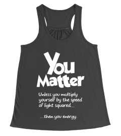 You Matter Unless You Multiply Yourself By The Speed Of Light Squared (Back Print)