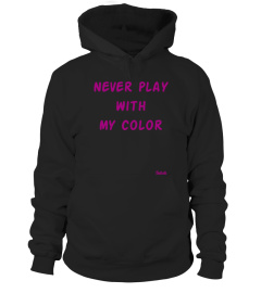 never play with my color,  bis 09. 09.