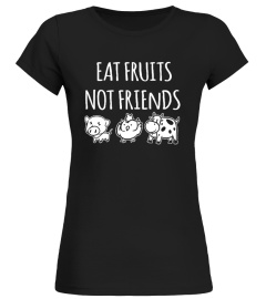 EAT FRUITS NOT FRIENDS