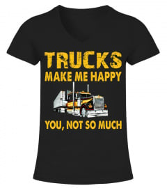 TRUCKS MAKE ME HAPPY. YOU, NOT SO MUCH T-SHIRT