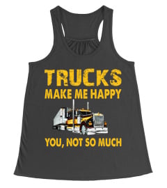 TRUCKS MAKE ME HAPPY. YOU, NOT SO MUCH T-SHIRT