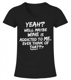 MAYBE WINE IS ADDICTED TO ME!