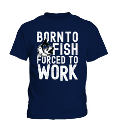 Born to Fish Forced To Work shirt