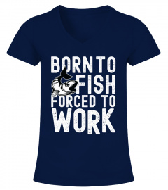 Born to Fish Forced To Work shirt
