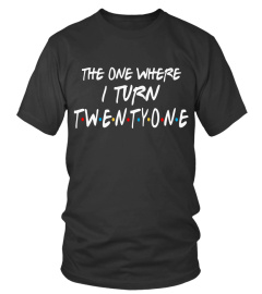 The One Where I Turn 21 Shirt