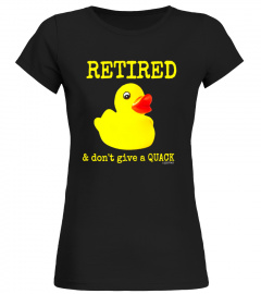 Retired &amp; Don't Give a Quack Best Price Retirement Shirt