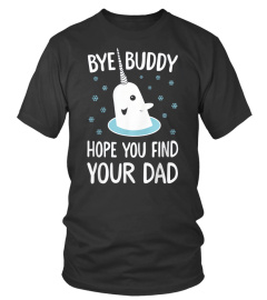 Bye Buddy Hope You Find Your Dad Shirt Shirt Limited Edition
