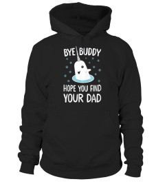 Bye Buddy Hope You Find Your Dad Shirt Shirt Limited Edition