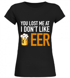 YOU LOST ME AT I DON'T LIKE BEER