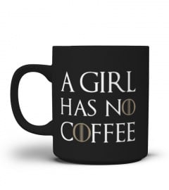 A GIRL HAS NO COFFEE