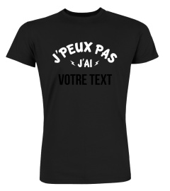 T-Shirt personnalisé - J'peux pas j'ai "votre text"