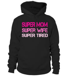 Super Mom, Wife & Tired  Tshirt / Hoodie