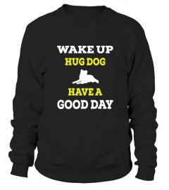 Wake Up. Hug Dog Have A Good Day t shirt