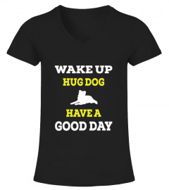 Wake Up. Hug Dog Have A Good Day t shirt