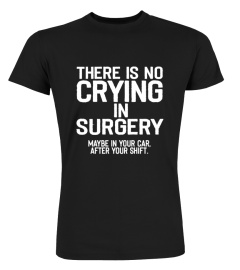 There is No Crying in Surgery shirt