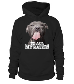 To All My Haters Pitbull Dog Tshirt
