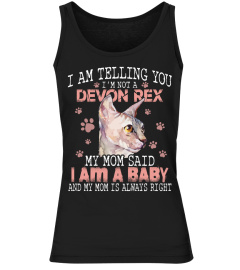 I AM TELLING YOU I'm NOT A DEVON REX MY MOM SAID I AM A BABY AND MY MOM IS ALWAYS RIGHT CAT LOVER AA