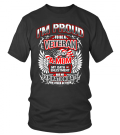 I am proud to be a Veteran a Mom oath enlistment no expiration date either them Lover Happy Veterans Day Armistice United States American Flag Military Protect Armed Forces Best Selling T-shirt