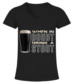When in doubt Drink a stout