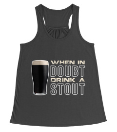 When in doubt Drink a stout