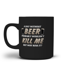 Without beer Probably wouldn't kill me