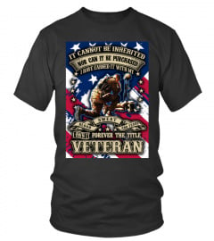 It cannot be inherited nor can it be purchased I have earned itt with my blood sweat tear I own it forever title Lover Happy Veterans Day Armistice United States Flag Military Protect Armed Forces Best Selling T-shirt
