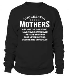 Successful Mother are not the ones that have never Struggled they are the ones never give up despite the Struggles Lover Happy Mother Day Mom Mama Family Woman Kids Daughter Son Best Selling T-shirt