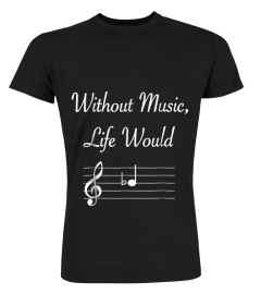 Without Music Life Would B Flat Musical Notes Pun T-Shirt