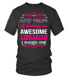 Some People only dream of finding an Awesome Librarian I raised one Lover Happy Mother Day Mom Mama Family Woman Kids Daughter Son Best Selling T-shirt