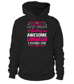 Some People only dream of finding an Awesome Librarian I raised one Lover Happy Mother Day Mom Mama Family Woman Kids Daughter Son Best Selling T-shirt