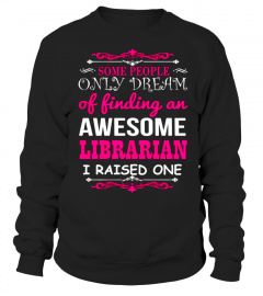 Some People only dream of finding an Awesome Librarian I raised one Lover Happy Mother Day Mom Mama Family Woman Kids Daughter Son Best Selling T-shirt