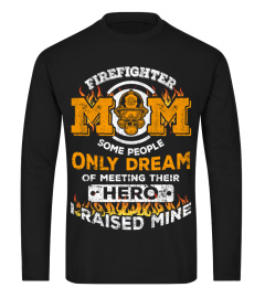 FIREFIGHTER MOM SOME PEOPLE ONLY DREAM OF MEETING THEIRHERO I RAISED MINE BB