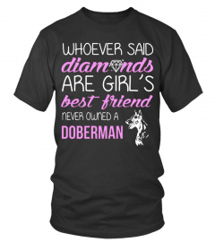 Whoever said Diamonds are girls best friend never owned a Doberman Lover Doberman Pinscher United States Canada Animal Dog Pet Best Selling T-shirt