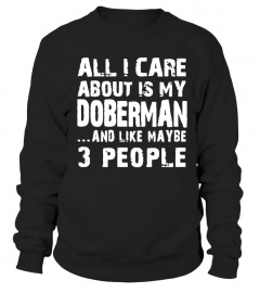 All I care about is my Doberman and Like maybe 3 People Lover Doberman Pinscher United States Canada Animal Dog Pet Best Selling T-shirt