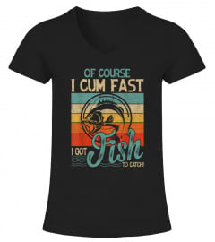 Of Course I Cum Fast I Got Fish To Catch Fishing Vintage tee T-Shirt