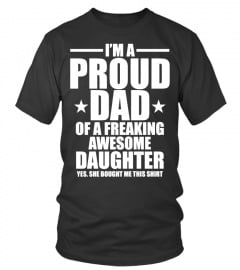 I am a Proud Dad of a Freaking awesome Daughter yes she bought me this shirt Lover Happy Family Man Father Daddy Day Daughter Son Best Selling T-shirt