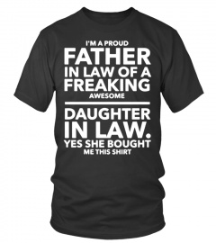 I am a Proud Father in law of a Freaking Daughter in law she bought me this shirt white Lover Happy Father Papa Daddy Day Daughter Son Best Selling T-shirt