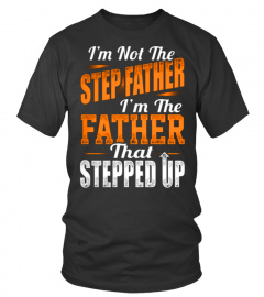 I am not the Step Father I am the Father that Stepped up Lover Happy Father Papa Daddy Day Daughter Son Best Selling T-shirt