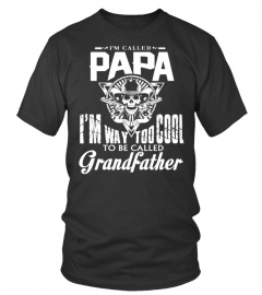 I am called Papa Because I am way too cool to be called GrandFather Lover Happy Father Papa Daddy Day Daughter Son Best Selling T-shirt