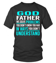God Father We solve Problems You didnt know you had in ways you dont understand green Lover Happy Family Man Father Daddy Day Daughter Son Best Selling T-shirt