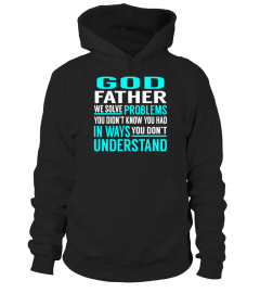 God Father We solve Problems You didnt know you had in ways you dont understand green Lover Happy Family Man Father Daddy Day Daughter Son Best Selling T-shirt