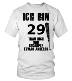 Ich bin 29 - behaupte nichts anderes