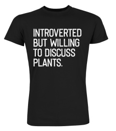 Introverted but willing to discuss plants shirt