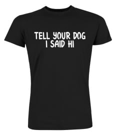 Tell Your Dog I Said Hi Shirt